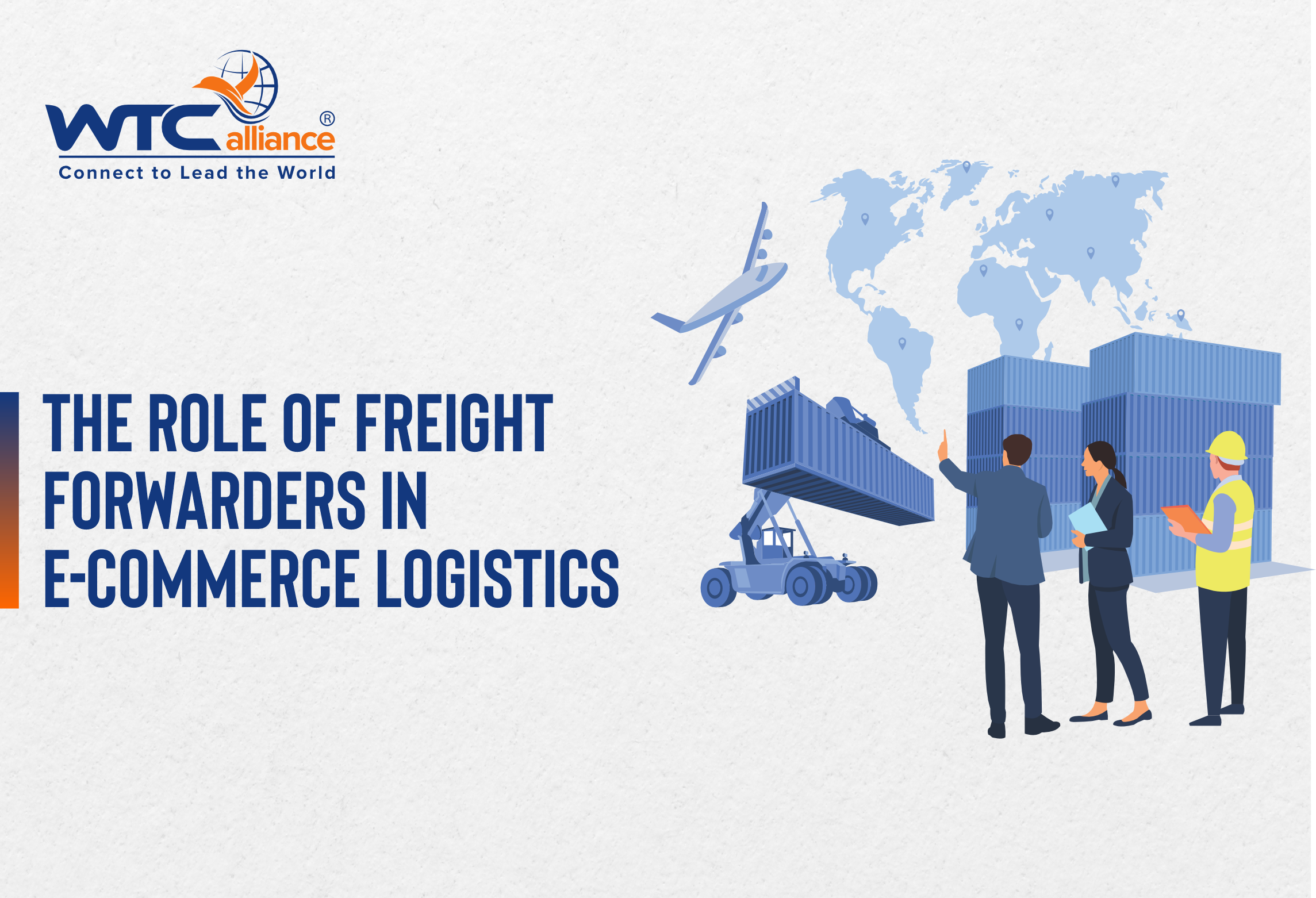 A logistics-focused image showing the WTCalliance logo and tagline on the top left. The main caption reads "The Role of Freight Forwarders in E-Commerce Logistics." On the right, several illustrated figures stand near tall shipping containers, a logistics vehicle with a large container, an airplane in flight, and a world map with pinpoint locations, representing global logistics and teamwork.